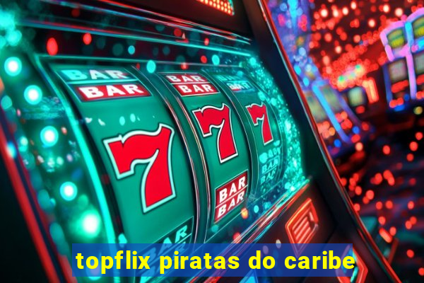 topflix piratas do caribe